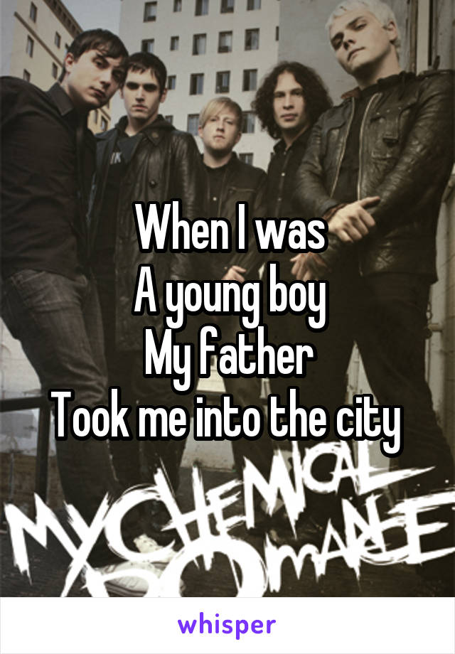 When I was
A young boy
My father
Took me into the city 