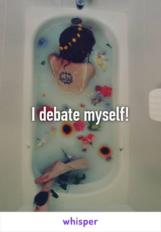 I debate myself!