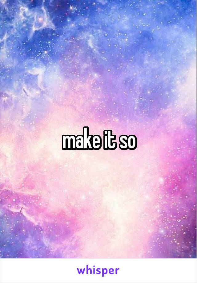 make it so