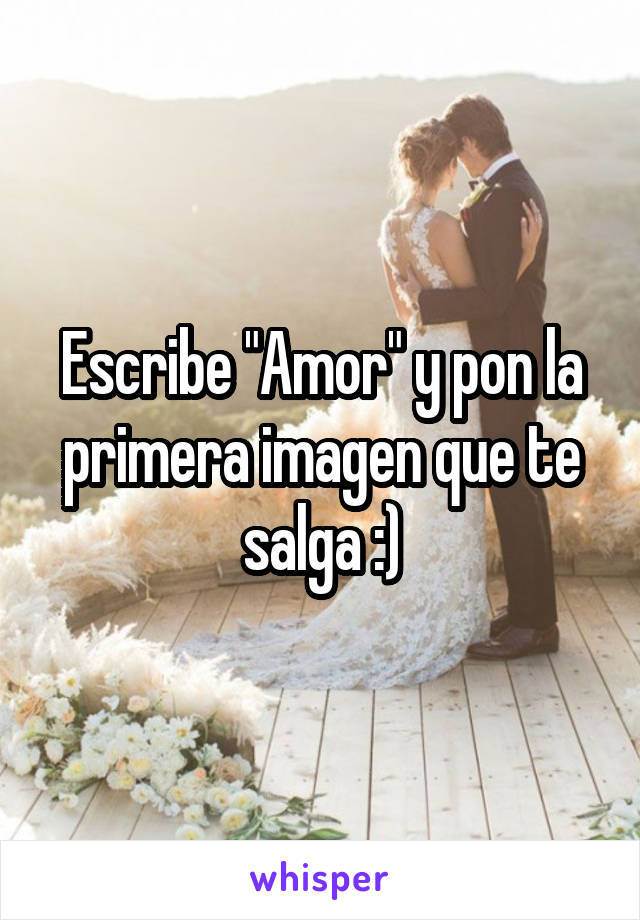 Escribe "Amor" y pon la primera imagen que te salga :)