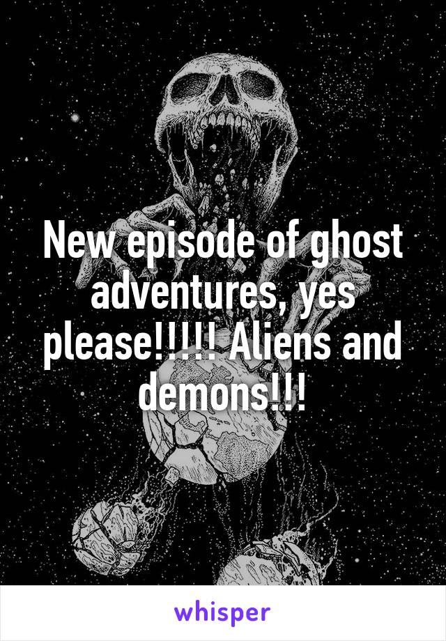 New episode of ghost adventures, yes please!!!!! Aliens and demons!!!