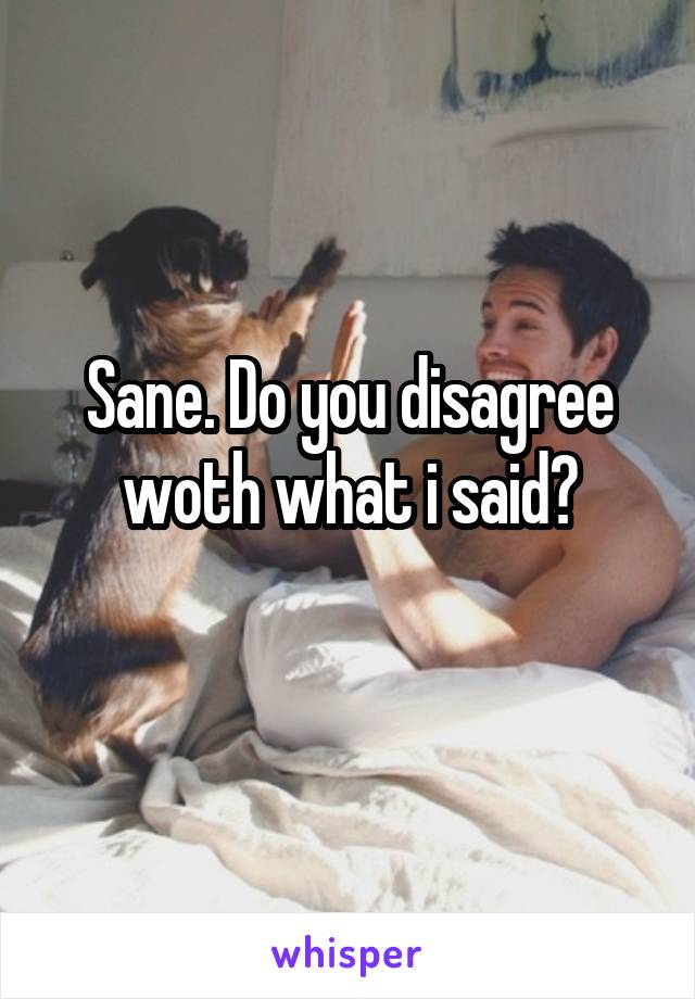 Sane. Do you disagree woth what i said?
