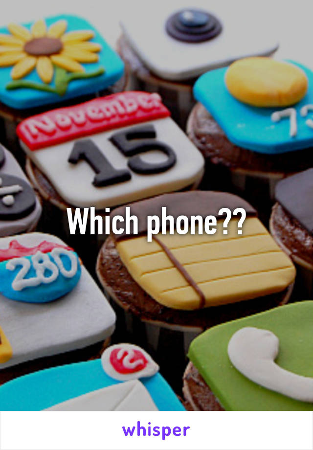 Which phone??