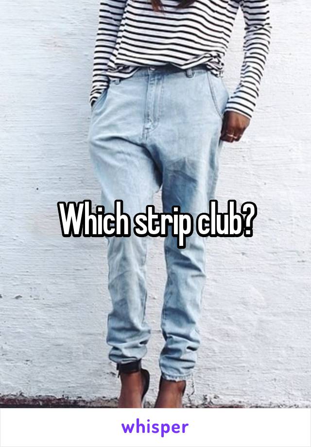 Which strip club?