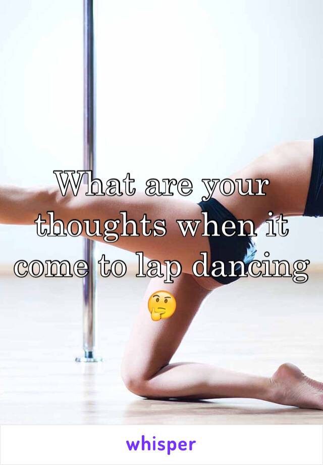 What are your thoughts when it come to lap dancing 🤔