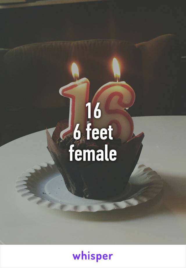 16
6 feet
female