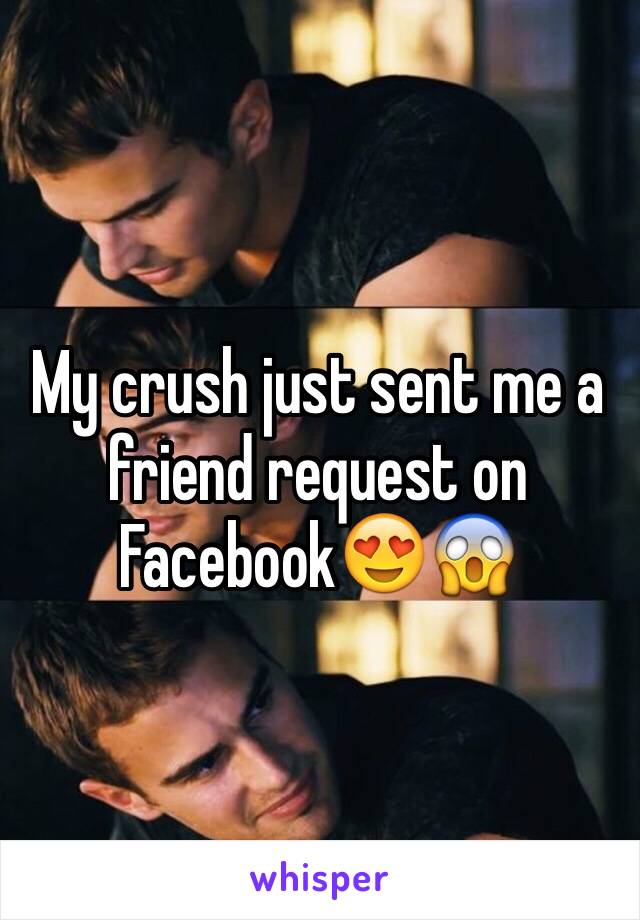 My crush just sent me a friend request on Facebook😍😱