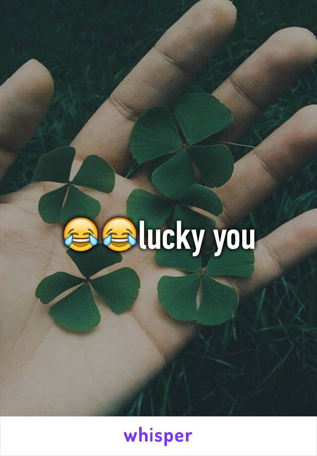 😂😂lucky you