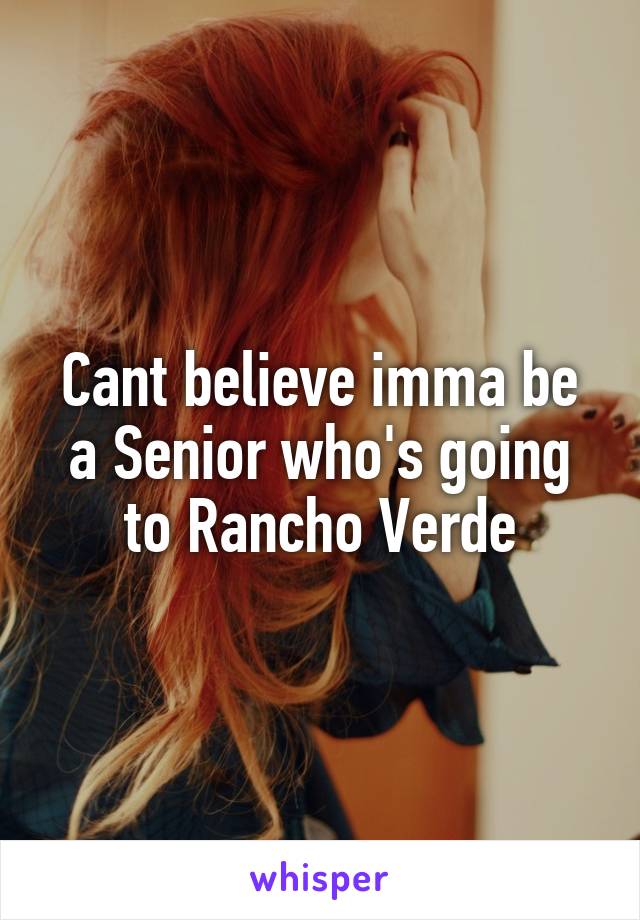 Cant believe imma be a Senior who's going to Rancho Verde