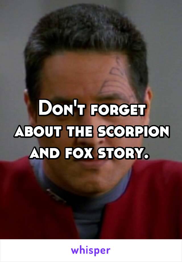 Don't forget about the scorpion and fox story. 