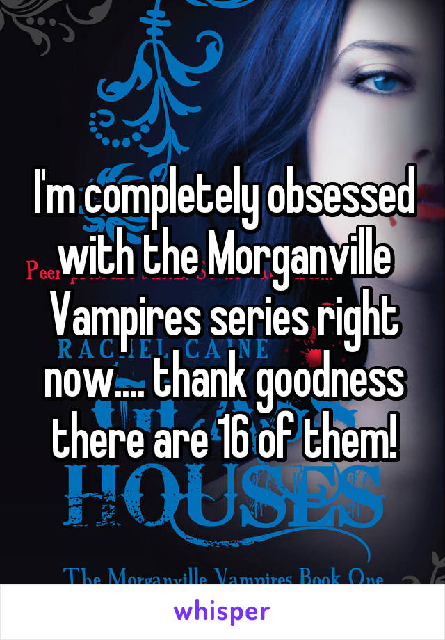 I'm completely obsessed with the Morganville Vampires series right now.... thank goodness there are 16 of them!