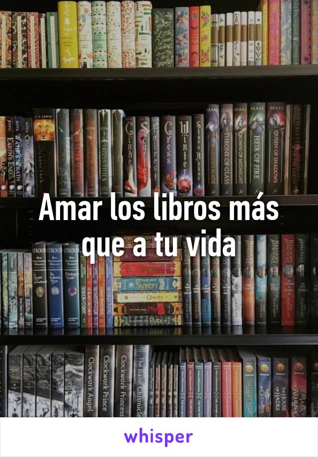 Amar los libros más que a tu vida