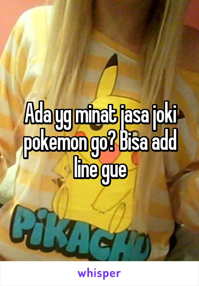 Ada yg minat jasa joki pokemon go? Bisa add line gue