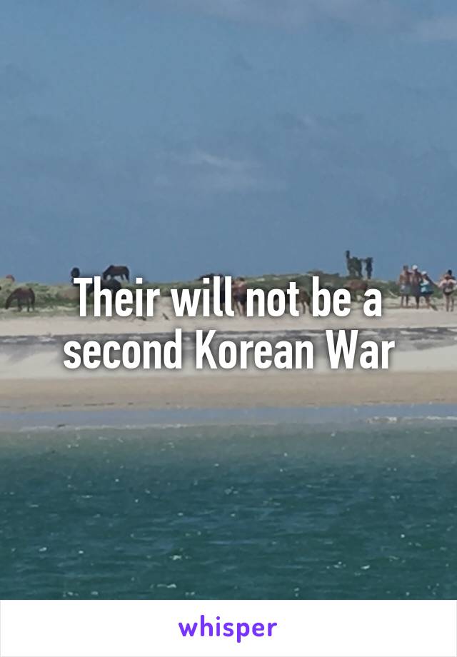 Their will not be a second Korean War