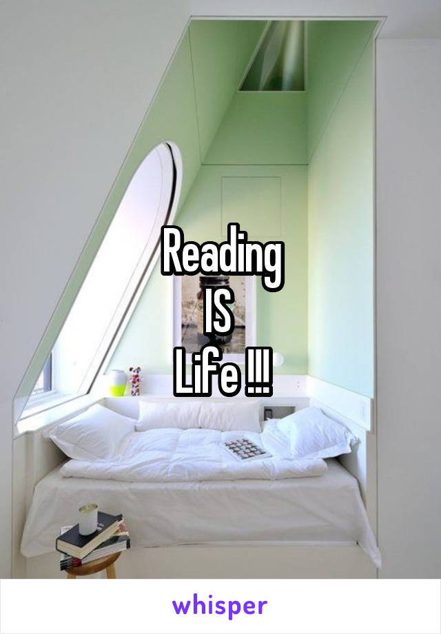 Reading
IS 
Life !!!