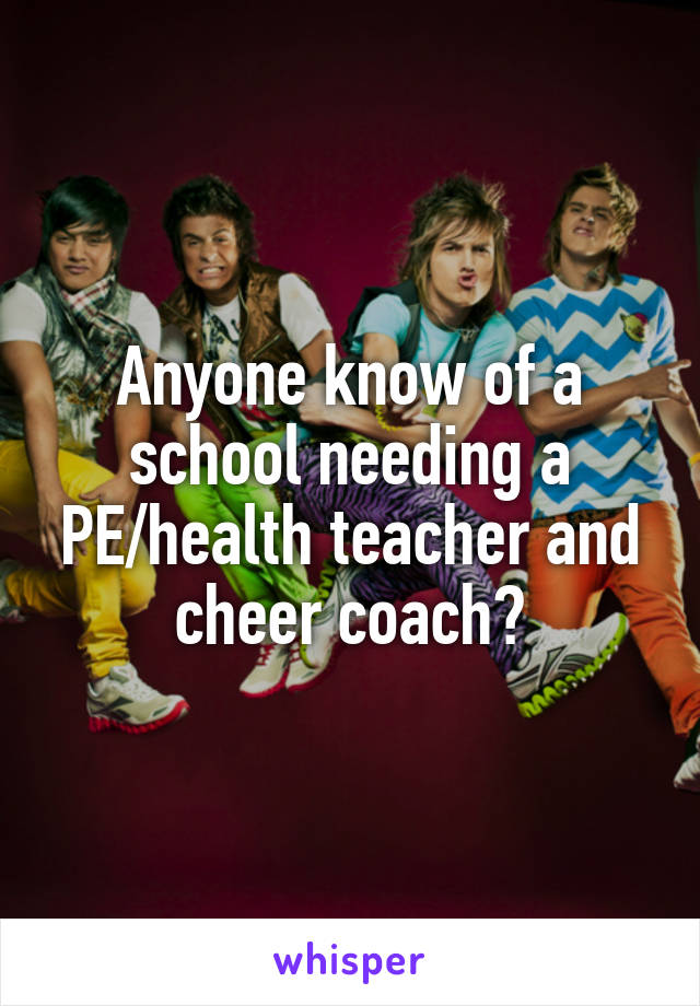 Anyone know of a school needing a PE/health teacher and cheer coach?