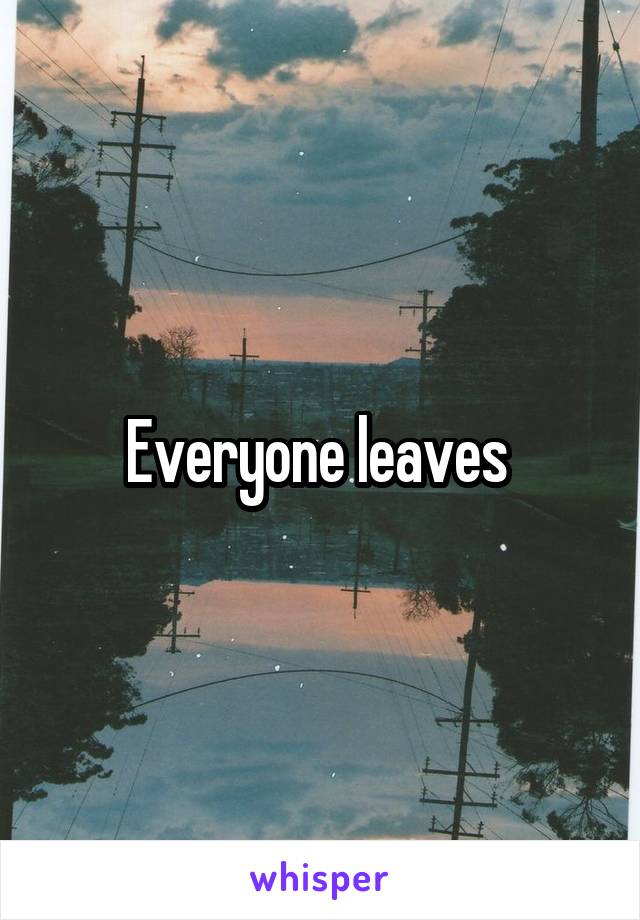 Everyone leaves 