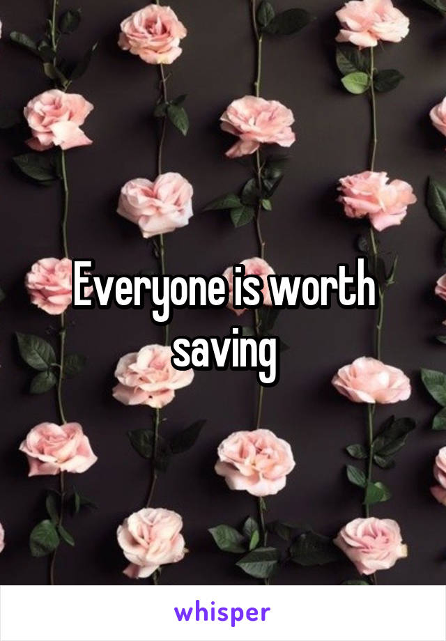 Everyone is worth saving