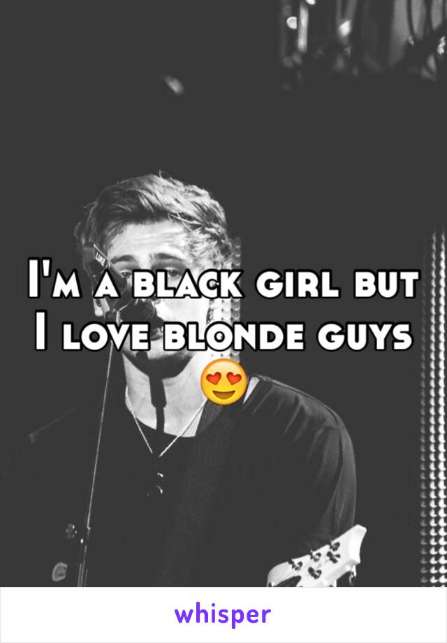 I'm a black girl but I love blonde guys 😍