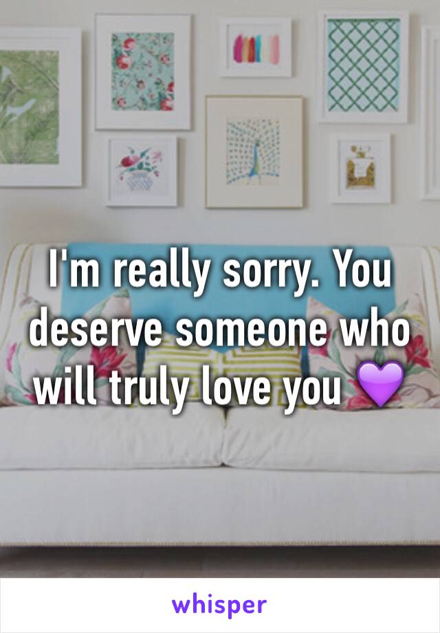 I'm really sorry. You deserve someone who will truly love you 💜