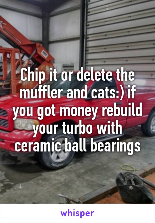 Chip it or delete the muffler and cats:) if you got money rebuild your turbo with ceramic ball bearings