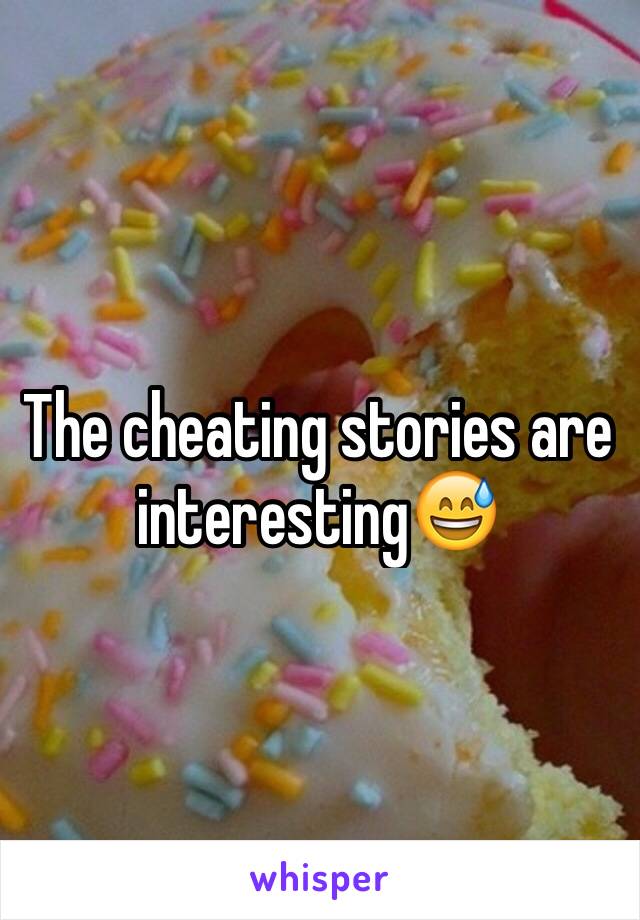 The cheating stories are interesting😅