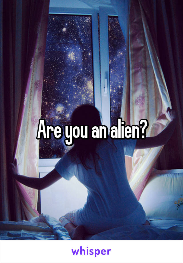 Are you an alien?