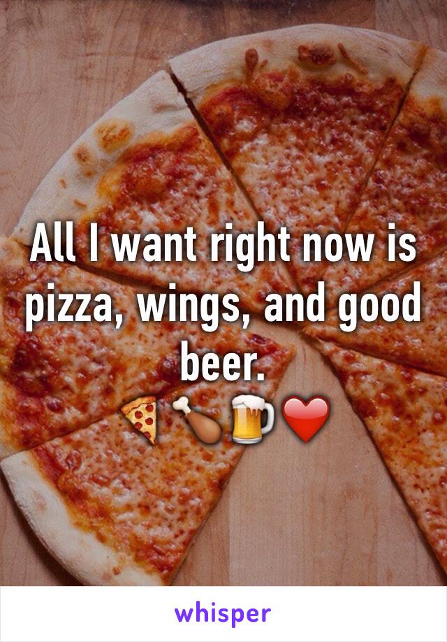 All I want right now is pizza, wings, and good beer. 
🍕🍗🍺❤️