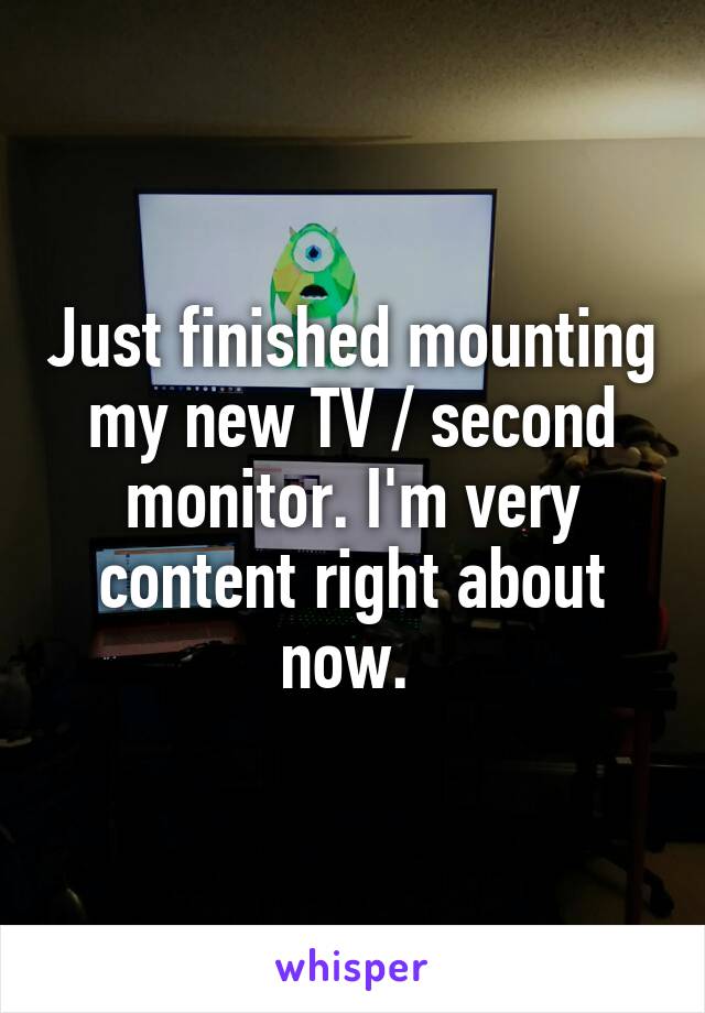 Just finished mounting my new TV / second monitor. I'm very content right about now. 