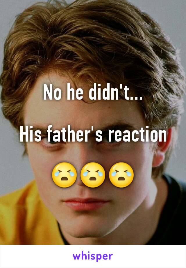 No he didn't...

His father's reaction

😭😭😭