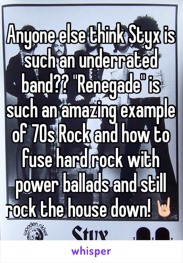 Anyone else think Styx is such an underrated band?? "Renegade" is such an amazing example of 70s Rock and how to fuse hard rock with power ballads and still rock the house down!🤘🏻