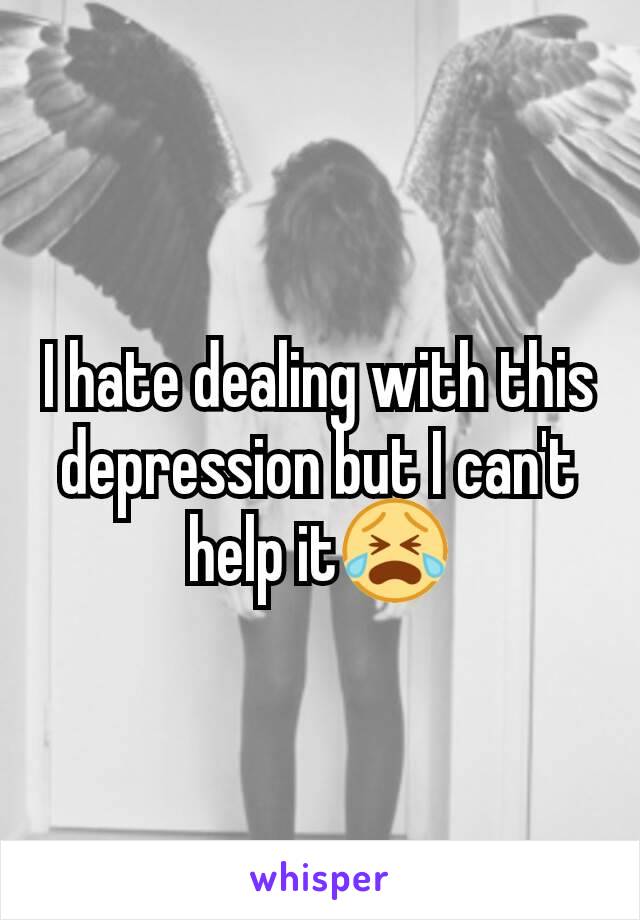 I hate dealing with this depression but I can't help it😭