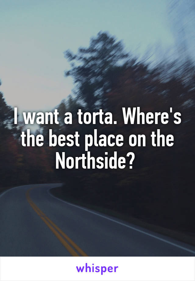 I want a torta. Where's the best place on the Northside? 