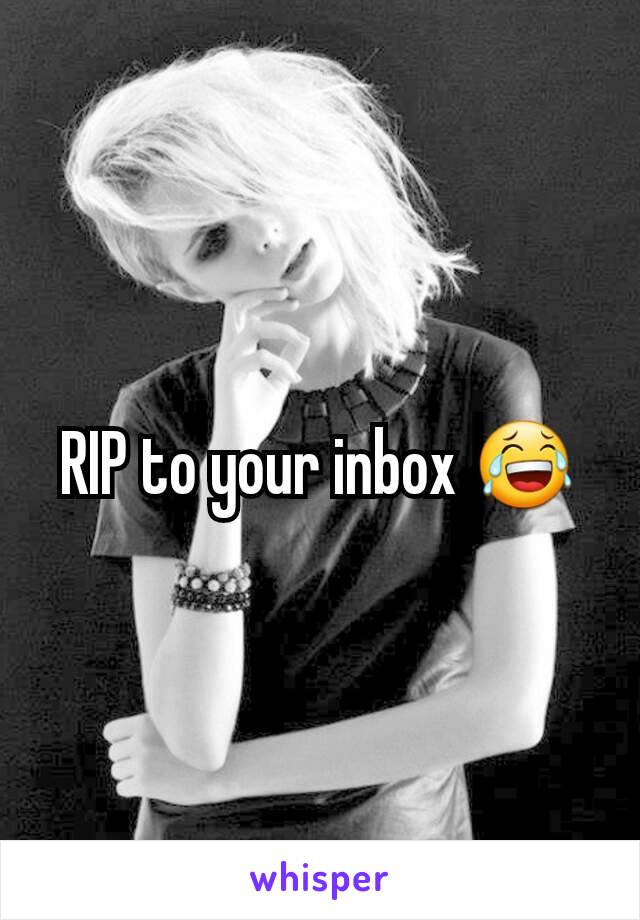 RIP to your inbox 😂