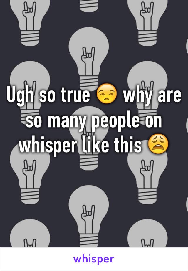 Ugh so true 😒 why are so many people on whisper like this 😩