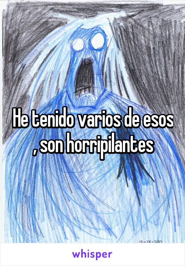 He tenido varios de esos , son horripilantes