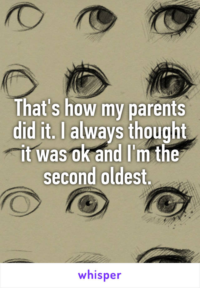 That's how my parents did it. I always thought it was ok and I'm the second oldest. 