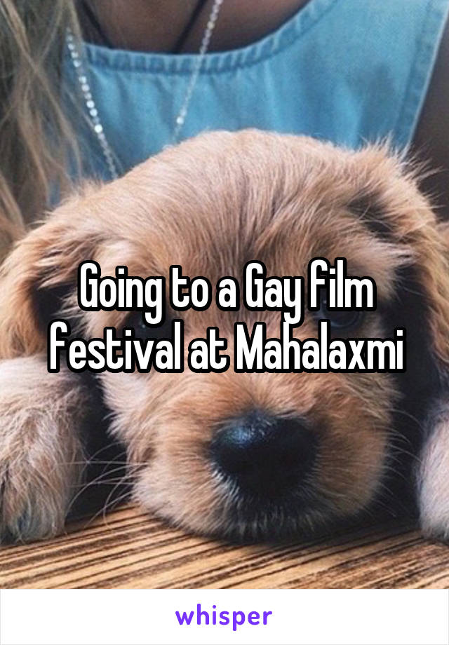 Going to a Gay film festival at Mahalaxmi