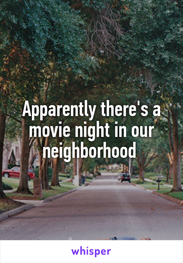 Apparently there's a movie night in our neighborhood 