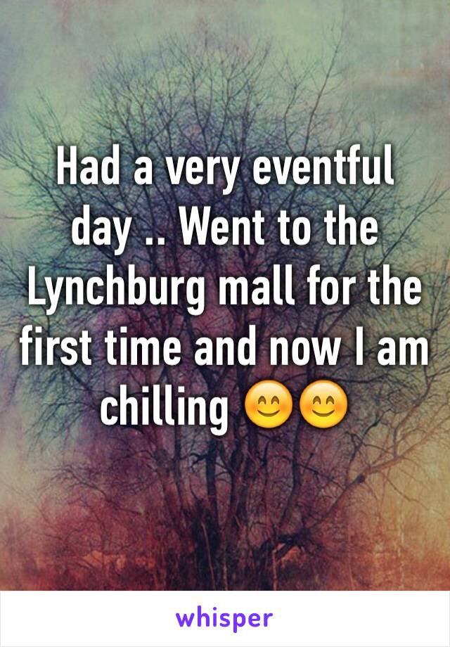 Had a very eventful day .. Went to the Lynchburg mall for the first time and now I am chilling 😊😊