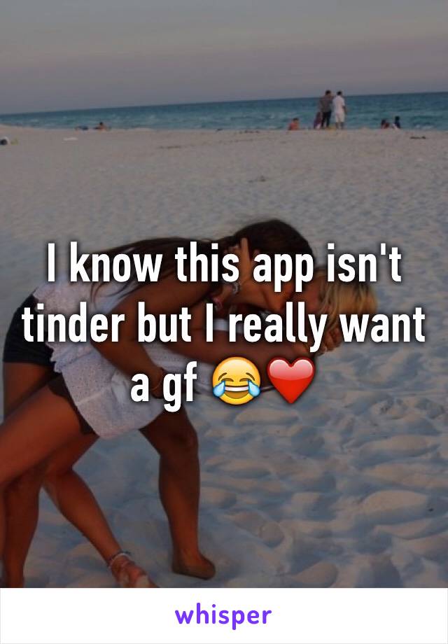 I know this app isn't tinder but I really want a gf 😂❤️