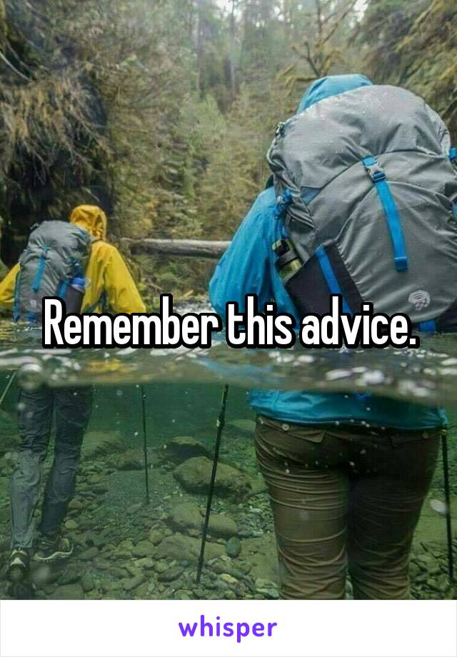 Remember this advice.