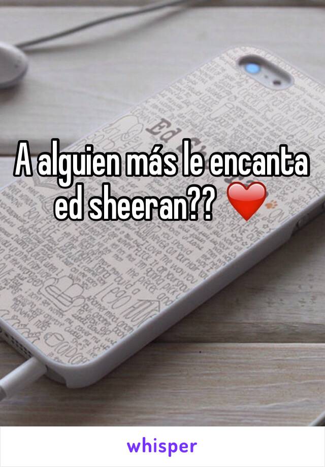 A alguien más le encanta ed sheeran?? ❤️