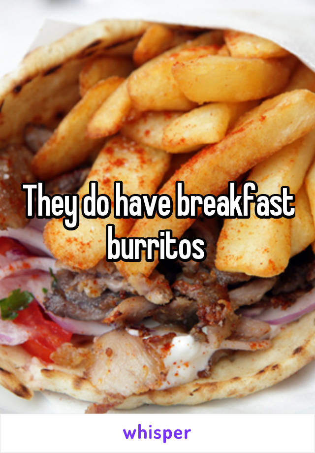 They do have breakfast burritos 