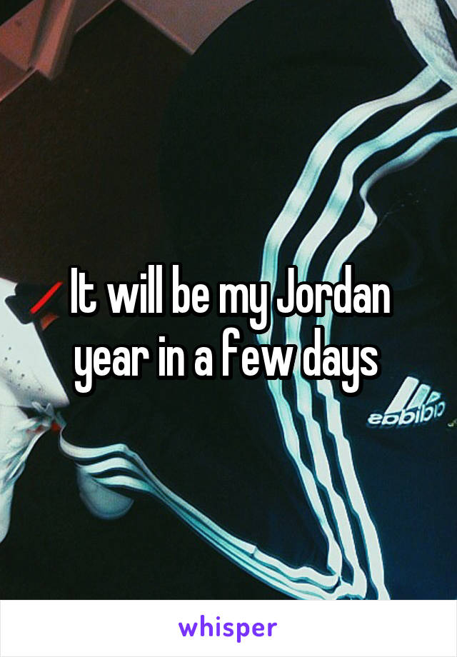 It will be my Jordan year in a few days 