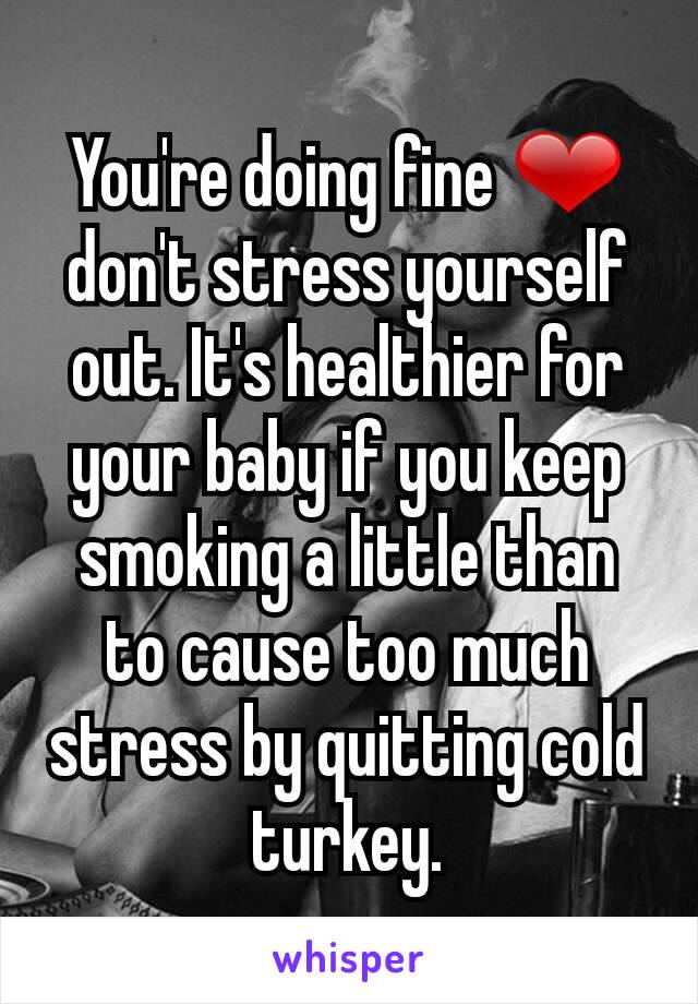 You're doing fine ❤ don't stress yourself out. It's healthier for your baby if you keep smoking a little than to cause too much stress by quitting cold turkey.