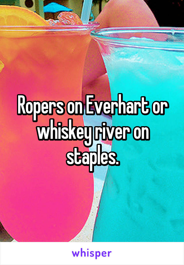 Ropers on Everhart or whiskey river on staples.