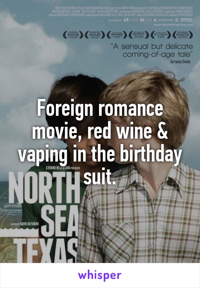 Foreign romance movie, red wine & vaping in the birthday suit.