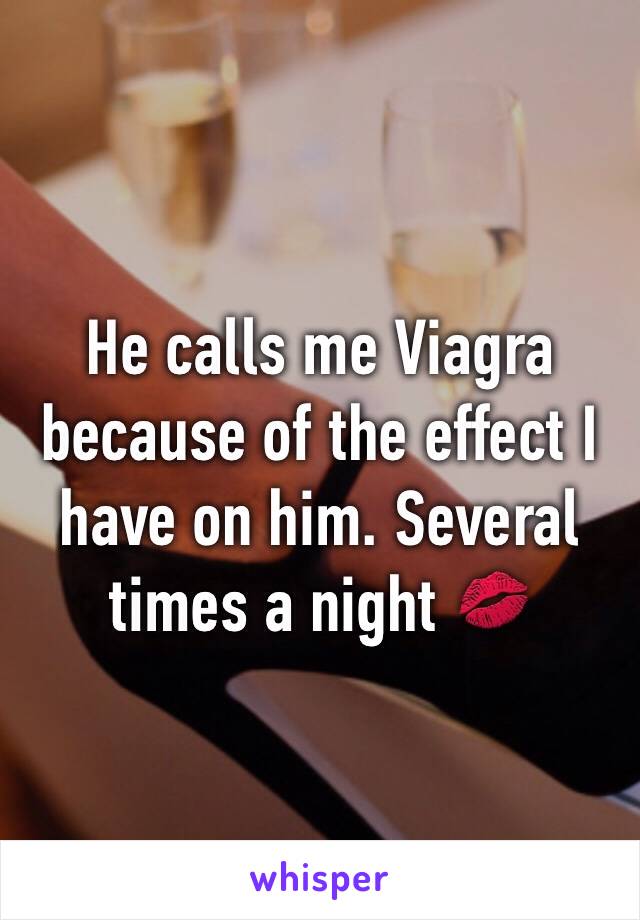 He calls me Viagra because of the effect I have on him. Several times a night 💋