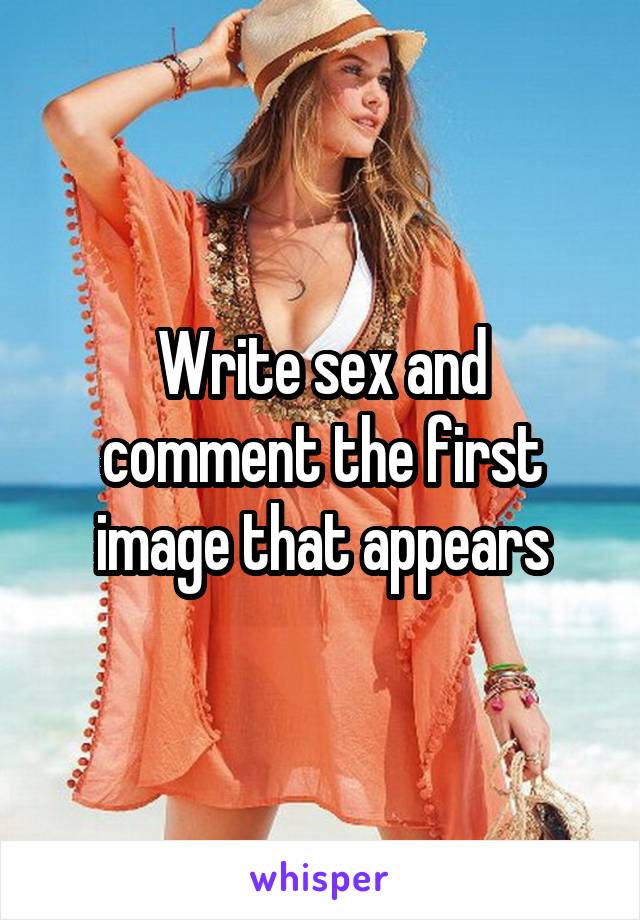 Write sex and comment the first image that appears